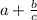 a+ \frac{b}{c}