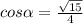 cos \alpha = \frac{ \sqrt{15} }{4}