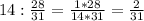 14: \frac{28}{31}= \frac{1*28}{14*31}= \frac{2}{31}