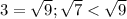 3= \sqrt{9}; \sqrt{7}< \sqrt{9}