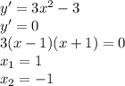 y'=3x^2-3 \\ y'=0 \\ 3(x-1)(x+1)=0 \\ x_1=1 \\ x_2=-1