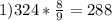 1) 324* \frac{8}{9}= 288