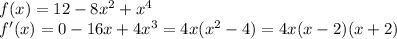 f(x)=12-8x^2+x^4\\f'(x)=0-16x+4x^3=4x(x^2-4)=4x(x-2)(x+2)