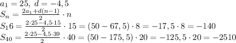 a_1=25,\;d=-4,5\\S_n=\frac{2a_1+d(n-1)}2\cdot n\\S_16=\frac{2\cdot25-4,5\cdot15}2\cdot15=(50-67,5)\cdot8=-17,5\cdot8=-140\\S_{40}=\frac{2\cdot25-4,5\cdot39}2\cdot40=(50-175,5)\cdot20=-125,5\cdot20=-2510