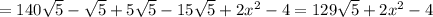 =140 \sqrt{5} - \sqrt{5} +5 \sqrt{5} -15 \sqrt{5} +2 x^{2} -4=129\sqrt{5} +2 x^{2} -4