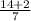 \frac{14+2}{7}