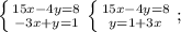 \left \{ {{15x-4y=8} \atop {-3x+&#10;y=1}} \right. \left \{ {{15x-4y=8} \atop {y=1+3x}} \right. ;