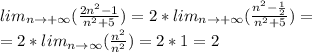 lim_{n\to+\infty}(\frac{2n^2-1}{n^2+5})=2*lim_{n\to+\infty}(\frac{n^2-\frac{1}{2}}{n^2+5})=\\=2*lim_{n\to\infty}(\frac{n^2}{n^2})=2*1=2