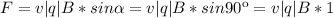 F=v|q|B * sin\alpha =v|q|B * sin90к = v|q|B*1