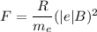 F = \dfrac{R}{m_{e}} (|e|B)^{2}