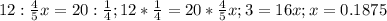 12: \frac{4}{5}x = 20: \frac{1}{4} ; 12* \frac{1}{4} = 20* \frac{4}{5}x; 3=16x;x=0.1875