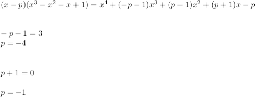 (x-p)(x^3-x^2-x+1)=x^4+(-p-1)x^3+(p-1)x^2+(p+1)x-p\\\\\\-p-1=3\\p=-4\\\\\\p+1=0\\\\p=-1