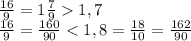 \frac{16}{9}=1 \frac{7}{9}1,7 \\ &#10; \frac{16}{9}= \frac{160}{90}