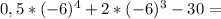 0,5 * (-6)^{4} +2* (-6)^{3} -30 = &#10;