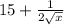 15+ \frac{1}{2 \sqrt{x} }