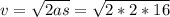 v= \sqrt{2as} = \sqrt{2*2*16}