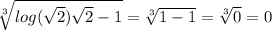 \sqrt[3]{log( \sqrt{2}) \sqrt{2} -1 } = \sqrt[3]{1-1} = \sqrt[3]{0} =0