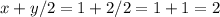 x+y/2=1+2/2=1+1=2