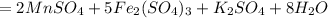 =2MnSO_4+5Fe_2(SO_4)_3+K_2SO_4+8H_2O