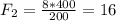 F_{2}= \frac{8*400}{200} = 16