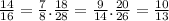 \frac{14}{16} = \frac{7}{8}.&#10; \frac{18}{28} = \frac{9}{14}.&#10; \frac{20}{26} = \frac{10}{13}