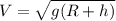 V= \sqrt{g(R+h)}