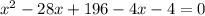 x^{2}-28x+196-4x-4=0