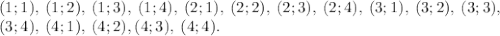 (1;1),\:(1;2),\:(1;3),\:(1;4),\:(2;1),\:(2;2),\:(2;3),\:(2;4),\:(3;1),\:(3;2),\:(3;3), \\ (3;4),\:(4;1),\:(4;2),(4;3),\:(4;4).