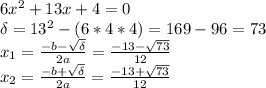 6x^2+13x+4=0 \\ \delta=13^2-(6*4*4)=169-96=73 \\ x_1= \frac{-b- \sqrt{\delta} }{2a} = \frac{-13- \sqrt{73} }{12} \\ x_2= \frac{-b+ \sqrt{\delta} }{2a} = \frac{-13+ \sqrt{73} }{12}