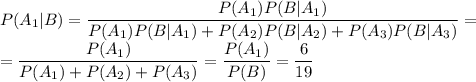 P(A_1|B)=\dfrac{P(A_1)P(B|A_1)}{P(A_1)P(B|A_1)+P(A_2)P(B|A_2)+P(A_3)P(B|A_3)}=\\=\dfrac{P(A_1)}{P(A_1)+P(A_2)+P(A_3)}=\dfrac{P(A_1)}{P(B)}=\dfrac6{19}
