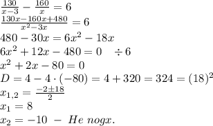 \frac{130}{x-3}-\frac{160}x=6\\\frac{130x-160x+480}{x^2-3x}=6\\480-30x=6x^2-18x\\6x^2+12x-480=0\;\;\;\div6\\x^2+2x-80=0\\D=4-4\cdot(-80)=4+320=324=(18)^2\\x_{1,2}=\frac{-2\pm18}2\\x_1=8\\x_2=-10\;-\;He\;nogx.