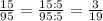 \frac{15}{95}= \frac{15:5}{95:5} = \frac{3}{19}