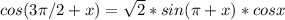 cos(3 \pi /2+x)= \sqrt{2} *sin( \pi +x)*cosx