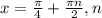 x= \frac{ \pi }{4}+ \frac{ \pi n}{2},n