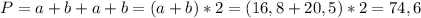 P = a + b + a + b = (a + b) * 2 = (16,8 + 20,5) * 2 = 74,6