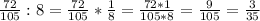 \frac{72}{105}:8= \frac{72}{105}* \frac{1}{8}= \frac{72*1}{105*8}= \frac{9}{105} = \frac{3}{35}