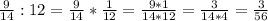 \frac{9}{14}: 12= \frac{9}{14}* \frac{1}{12}= \frac{9*1}{14*12}= \frac{3}{14*4}= \frac{3}{56}