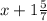 x+ 1\frac{5}{7}