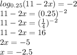 log_{0.25}(11-2x)=-2\\11-2x=(0.25)^{-2}\\11-2x=(\frac{1}{4})^{-2}\\11-2x=16\\2x=-5\\x=-2.5