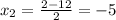 x_{2}= \frac{2-12}{2}=-5