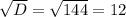 \sqrt{D}= \sqrt{144}=12