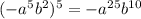 (-a ^{5} b ^{2} ) ^{5} =-a ^{25} b ^{10}