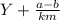 Y+ \frac{a-b}{km}