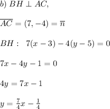 b)\; BH\perp AC,\\\\\overline {AC}=(7,-4)=\overline {n}\\\\BH:\; \; 7(x-3)-4(y-5)=0\\\\7x-4y-1=0\\\\4y=7x-1\\\\y=\frac{7}{4}x-\frac{1}{4}