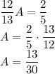 \dfrac{12}{13}A=\dfrac{2}{5}\\ A=\dfrac{2}{5}\cdot \dfrac{13}{12}\\ A=\dfrac{13}{30}