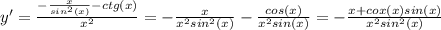 y'= \frac{- \frac{x}{sin^2(x)}-ctg(x)}{x^2} = - \frac{x}{x^2sin^2(x)}- \frac{cos(x)}{x^2sin(x)} =- \frac{x+cox(x)sin(x)}{x^2sin^2(x)}