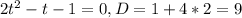 2t^{2}-t-1=0, D=1+4*2=9