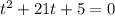 t^{2} +21t+5=0