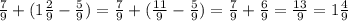 \frac{7}{9} +(1 \frac{2}{9} - \frac{5}{9} )= \frac{7}{9} +( \frac{11}{9} - \frac{5}{9} )= \frac{7}{9} +\frac{6}{9}= \frac{13}{9} =1 \frac{4}{9}