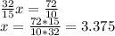 \frac{32}{15}x = \frac{72}{10} \\ x= \frac{72*15}{10*32} = 3.375